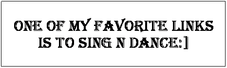 Text Box: one of my favorite links is to sing n dance:]
